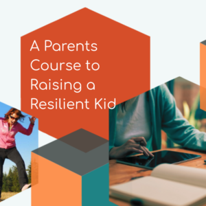 A Parents Course to Raising a Resilient Kid